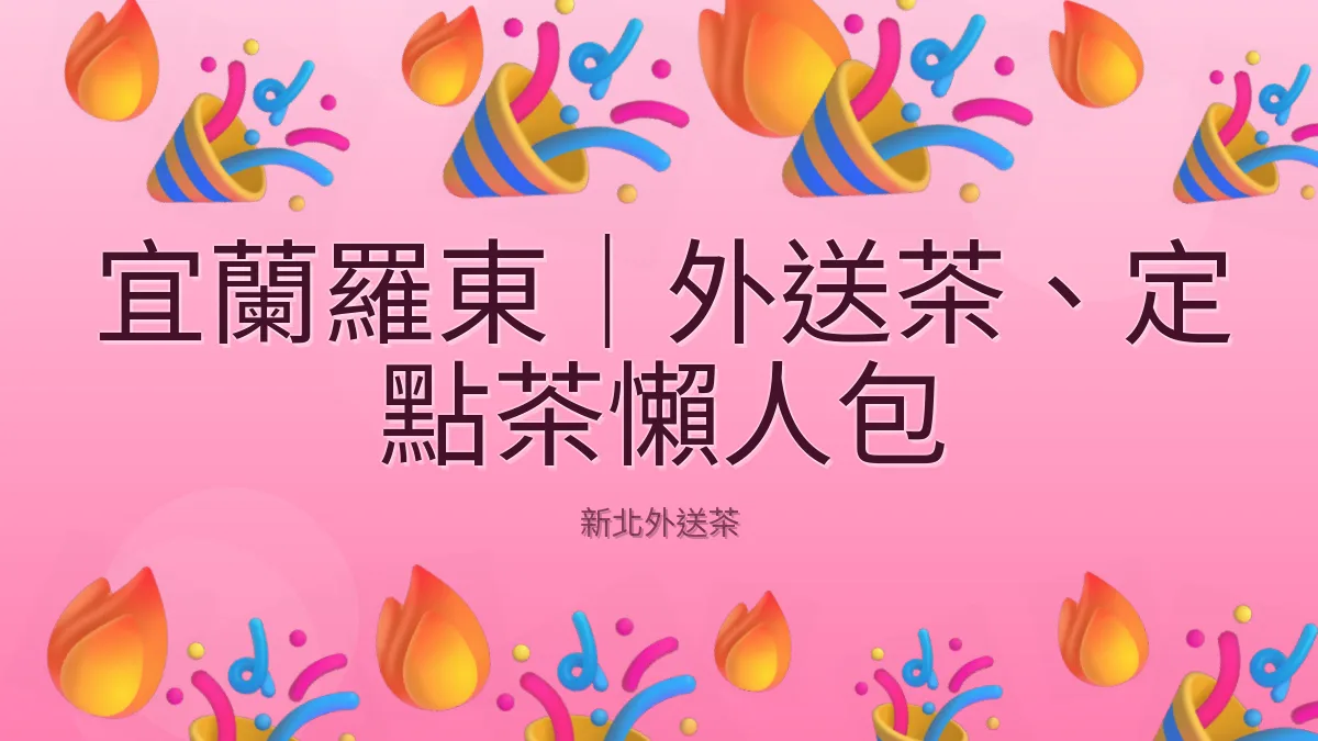 宜蘭羅東|外送茶、定點茶懶人包